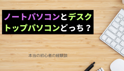 ノートパソコンとデスクトップパソコン買うならどっち？初心者が買って思ったこと！